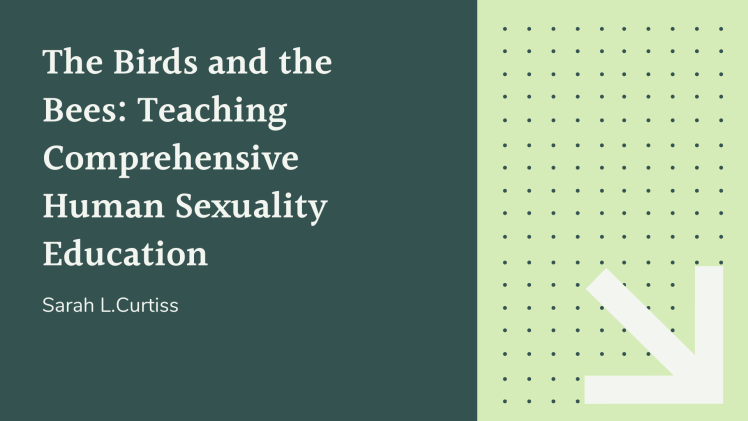 The Birds and the Bees: Teaching Comprehensive Human Sexuality Education by Sarah L. Curtiss